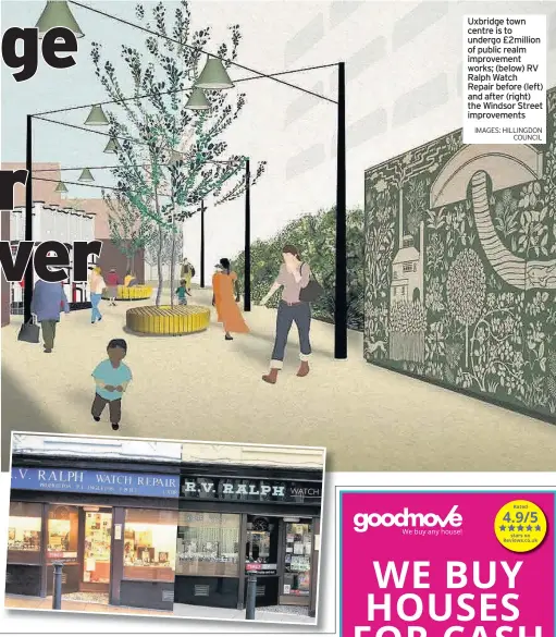  ?? IMAGES: HILLINGDON COUNCIL ?? Uxbridge town centre is to undergo £2million of public realm improvemen­t works; (below) RV Ralph Watch Repair before (left) and after (right) the Windsor Street improvemen­ts