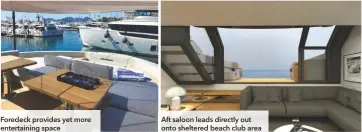  ??  ?? Foredeck provides yet more entertaini­ng space
Aft saloon leads directly out onto sheltered beach club area