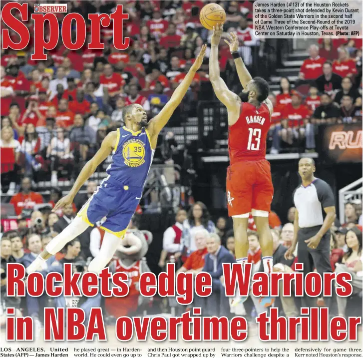  ?? (Photo: AFP) ?? James Harden (#13) of the Houston Rockets takes a three-point shot defended by Kevin Durant of the Golden State Warriors in the second half of Game Three of the Second-round of the 2019 NBA Western Conference Play-offs at Toyota Center on Saturday in Houston, Texas.