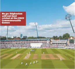  ??  ?? No go: Edgbaston will not host cricket at the 2022 Commonweal­th Games