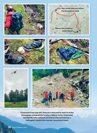  ??  ?? The route rescuers think the Hoogstras took
Where the children were found
Clockwise from top left: Rescuers descend in search of the Hoogstras; a map of the family’s hiking route; recovered backpacks; the children are found safe and sound; a helicopter used in the rescue; recovered shoes