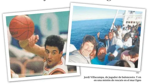  ?? ABC ?? Jordi Villacampa, de jugador de baloncesto. Y en en una misión de rescate en el mar Egeo