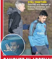  ??  ?? STILL TOGETHER Sanchez and Wenger at training yesterday and (below) Mkhitaryan