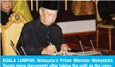  ??  ?? KUALA LUMPUR: Malaysia’s Prime Minister Muhyiddin Yassin signs documents after taking the oath as the country’s new leader at the National Palace yesterday.