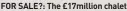  ?? ?? FOR SALE?: The £17million chalet