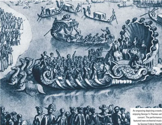  ??  ?? An engraving depicting crowds enjoying George I’s Thames-set concert. The performanc­e featured new orchestral music by George Frideric Handel