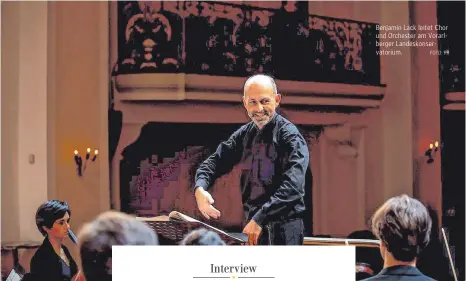  ?? FOTO: PR ?? Benjamin Lack leitet Chor und Orchester am Vorarlberg­er Landeskons­ervatorium.