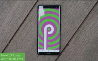  ??  ?? Sony’s XZ3 ships with Android 9 Pie