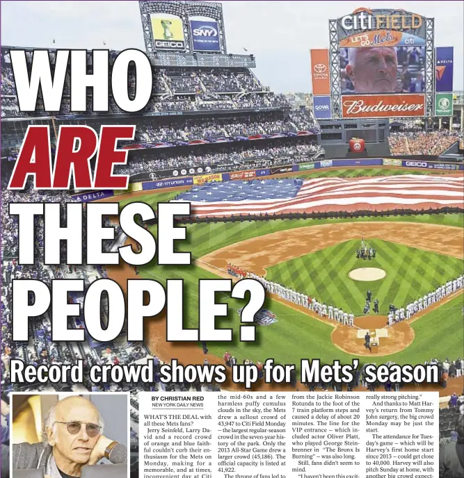 ??  ?? Citi Field is jam packed for Monday’s home opener vs. Phillies, which brings out celebritie­s such as Larry David (l.) and Jerry Seinfeld (r.), who watch Mets win. Tuesday could bring