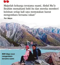  ?? Nor Idayu ?? Mujurlah keluarga terutama suami, Abdul Mu’iz Ibrahim memahami hobi itu dan mereka memberi keizinan setiap kali saya menyatakan hasrat mengembara bersama rakan” NOR Idayu turut mengembara bersama suami.