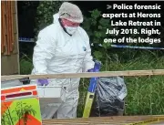  ??  ?? > Police forensic experts at Herons Lake Retreat in July 2018. Right, one of the lodges