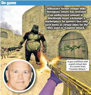  ??  ?? A gun outfitted with a gold virtual skin in a scene from “Counter-Attack.” Billionair­e former hedgie Mike Novogratz (inset) has invested an undisclose­d amount in Worldwide Asset eXchange, a marketplac­e for gamers that sells such items as virtual skins...