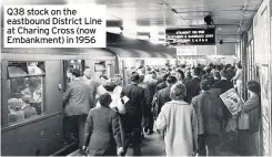  ??  ?? Q38 stock on the eastbound District Line at Charing Cross (now Embankment) in 1956