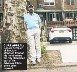  ??  ?? CURB APPEAL: Donald Kempler of Brooklyn stands in front of his home where the city eliminated part of his driveway. It has since been repaved.