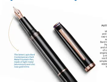  ??  ?? The latest Lapis Bard Contempora­ry Dark Metal Fountain Pen, made of light metal (aluminium) and chic rose gold trims