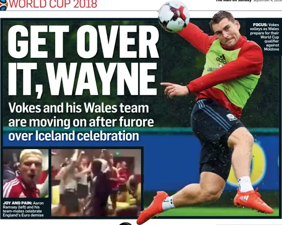  ??  ?? JOY AND PAIN: Aaron Ramsey (left) and his team-mates celebrate England’s Euro demise FOCUS: Vokes volleys as Wales prepare for their World Cup qualifier against Moldova