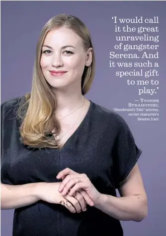  ?? Ricardo DeAratanha Los Angeles Times ?? ‘I would call it the great unraveling of gangster Serena. And it was such a special gift to me to play.’ — YVONNE STRAHOVSKI, “Handmaid’s Tale” actress, on her character’s Season 2 arc