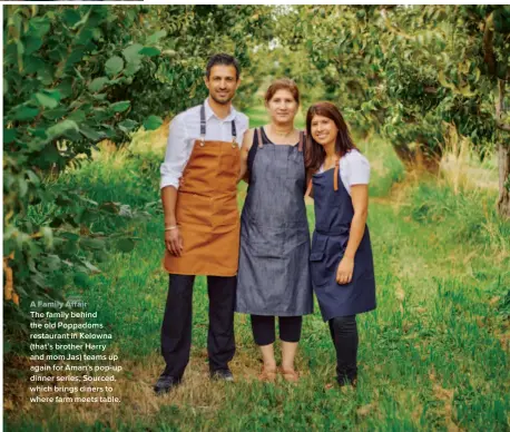  ??  ?? A Family Affair The family behind the old Poppadoms restaurant in Kelowna (that’s brother Harry and mom Jas) teams up again for Aman’s pop-up dinner series, Sourced, which brings diners to where farm meets table.