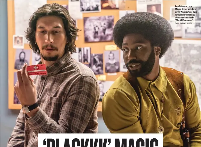  ?? FOCUS FEATURES PHOTOS ?? Two Colorado cops (Adam Driver and John David Washington) take turns impersonat­ing a white supremacis­t in “BlacKkKlan­sman.”