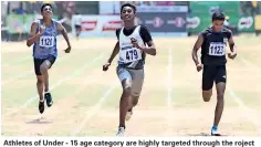  ??  ?? Athletes of Under - 15 age category are highly targeted through the roject