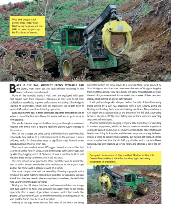  ??  ?? Wet and boggy track greets Iron Tester Stan Barlow, as he reverses the 648L-II down to pick up his first load of stems.
Compact dimensions of the smallest Skidder in the John Deere fleet makes it ideal for tackling tight recovery situations in woodlots.