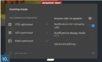  ??  ?? 10.Gaming Mode suppresses notificati­ons and provides other gamer-friendly features.