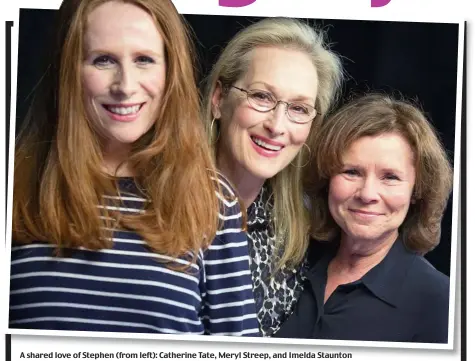  ??  ?? A shared love of Stephen (from left): Catherine Tate, Meryl Streep, and Imelda Staunton