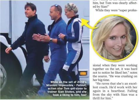  ??  ?? While on the set of 2018’s Mission: Impossible – Fallout, action star Tom got close to trainer Sian Stokes, and she
took a liking to him, too!