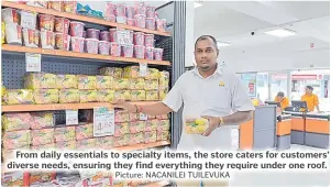  ?? Picture: NACANILEI TUILEVUKA ?? From daily essentials to specialty items, the store caters for customers’ diverse needs, ensuring they find everything they require under one roof.