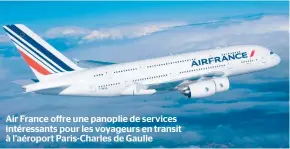  ??  ?? Air France offre une panoplie de services intéressan­ts pour les voyageurs en transit à l’aéroport Paris-charles de Gaulle