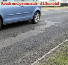  ??  ?? Roads and pavements - £1.3m total