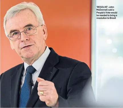  ??  ?? ‘RESOLVE’: John McDonnell said a People’s Vote would be needed to bring a resolution to Brexit