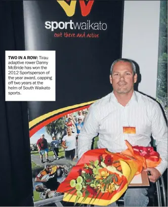  ??  ?? TWO IN A ROW: Tirau adaptive rower Danny McBride has won the 2012 Sportspers­on of the year award, capping off two years at the helm of South Waikato sports.