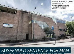  ??  ?? Hamza Shazad, 27, was sentenced at Nottingham Crown Court yesterday