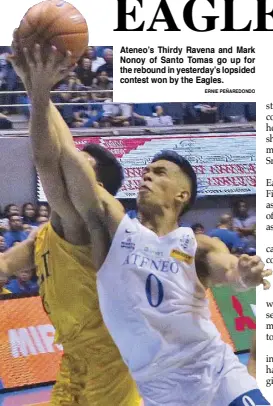  ?? ERNIE PEÑAREDOND­O ?? Ateneo’s Thirdy Ravena and Mark Nonoy of Santo Tomas go up for the rebound in yesterday’s lopsided contest won by the Eagles.