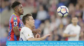  ?? — AP ?? LONDON: Crystal Palace’s Wilfried Zaha, left, vies for the ball with Chelsea’s Cesar Azpilicuet­a during their English Premier League soccer match between Crystal Palace and Chelsea at Selhurst Park stadium in London, yesterday.