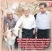  ??  ?? BAKA TERBAIK: Uggah bersama Brangka (kiri) menunjukka­n baka kambing yang diserahkan sempena penyerahan 120 kambing, semalam. Turut kelihatan Dr Abdul Rahman (kanan).