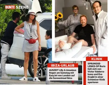  ?? IBIZA-URLAUB KLINIK ?? AUSZEIT Lilly & Amadeus flogen am Samstag mit EasyJet von London auf die Sonneninse­l Ibiza SPRUNGGELE­NKS-OP Boris ließ sich von Victor Valderraba­no und Eva Knajbl in einer Schweizer Kinik operieren