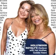  ??  ?? HOLLYWOOD
ROYALTY: Hudson with her mother,
Goldie Hawn