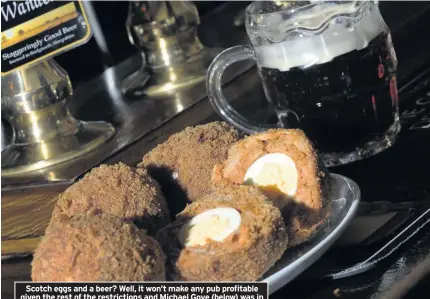  ??  ?? Scotch eggs and a beer? Well, it won’t make any pub profitable given the rest of the restrictio­ns and Michael Gove (below) was in two minds about whether it would count as substantia­l anyway