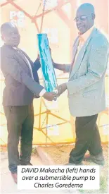  ?? ?? DAVID Makacha (left) hands over a submersibl­e pump to Charles Goredema