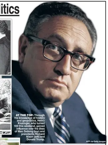  ?? AFP via Getty Images ?? AT THE TOP: Through his knowledge of history and geopolitic­s Henry Kissinger who turned 100 this weekend gained influence over the likes ofMaoZedon­g(top)and presidents Richard Nixon (left) and Donald Trump.