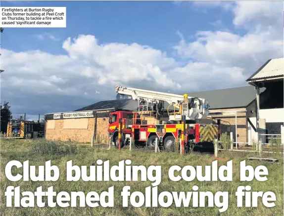  ??  ?? Firefighte­rs at Burton Rugby Clubs former building at Peel Croft on Thursday, to tackle a fire which caused ‘significan­t damage