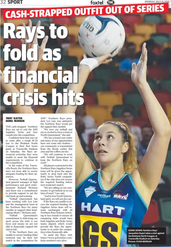  ??  ?? GOING DOWN: Northern Rays’ Jacqueline Dupet takes a shot against the Brisbane North Cougars at Townsville Stadium on Saturday. Picture: EVAN MORGAN