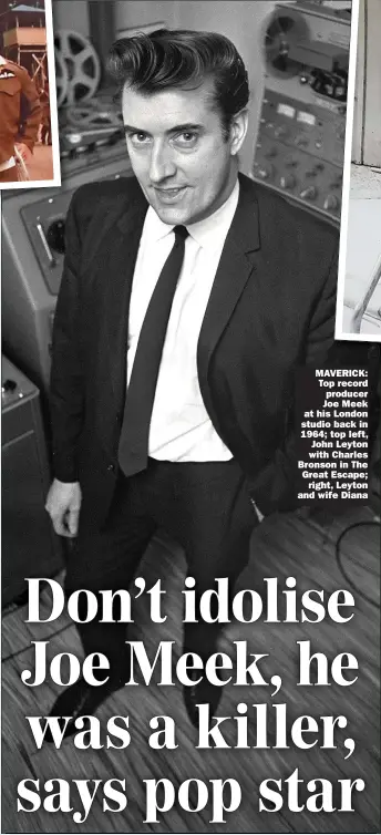  ?? ?? MAVERICK: Top record producer Joe Meek at his London studio back in 1964; top left, John Leyton with Charles Bronson in The Great Escape;
right, Leyton and wife Diana