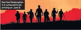  ??  ?? Red Ded Redemption 2 is rumoured to be arriving on June 8
