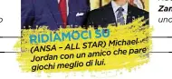  ??  ?? Michael (ANSA–ALLSTAR) amico che pare Jordan con un di lui. giochi meglio