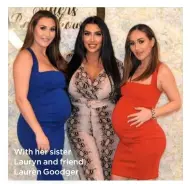  ??  ?? With her sister Lauryn and friend Lauren Goodger