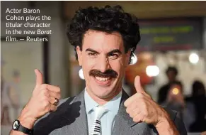  ?? — Reuters ?? Actor Baron Cohen plays the titular character in the new Borat film.