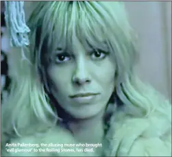  ??  ?? Anita Pallenberg, the alluring muse who brought ‘evil glamour’ to the Rolling Stones, has died.